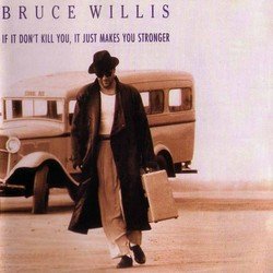 Bruce Willis - If It Don't Kill You, It Just Makes You Stronger (1989) Bruce Willis - If It Don't Kill You, It Just Makes You Stronger (1989)