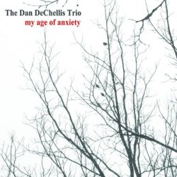 The Dan DeChellis Trio – My Age Of Anxiety (2012)