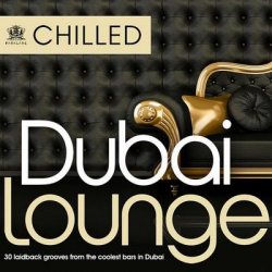 Chilled Dubai Lounge - 30 Laidback grooves from the coolest bars in Dubai (2011)