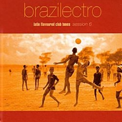 Brazilectro: Latin Flavoured Club Tunes Session 1-10 (2000-2008)
