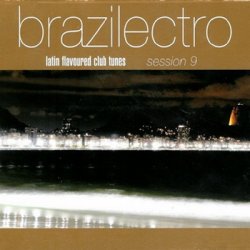 Brazilectro: Latin Flavoured Club Tunes Session 1-10 (2000-2008)