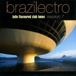 Brazilectro: Latin Flavoured Club Tunes Session 1-10 (2000-2008)