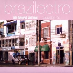 Brazilectro: Latin Flavoured Club Tunes Session 1-10 (2000-2008)