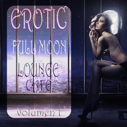 Erotic Full Moon Lounge Cafe Vol.1: Sexy Uptempo Lounge Pearls (2012)