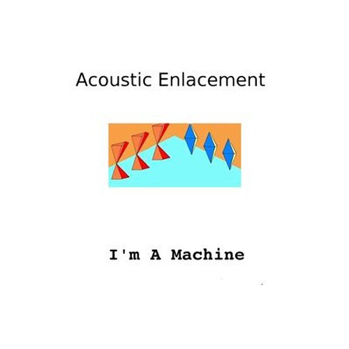 Acoustic Enlacement - I'm A Machine (2012)