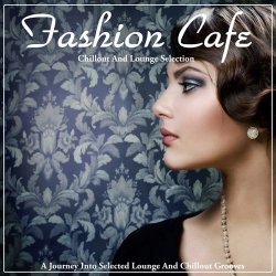 VA - Fashion Cafe: A Journey Into Selected Lounge and Chillout Grooves (2012)