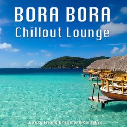 VA - Bora Bora Chillout Lounge: Luxury Island Dreams in Paradise (2012)