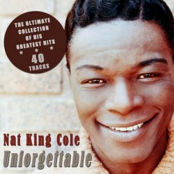 Nat King Cole - Unforgettable: The Ultimate Collection of His Greatest Hits (2012)