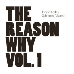 Goran Kajfes Subtropic Arkestra - The Reason Why Vol.1 (2013)
