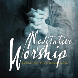 VA - Meditative Worship: Songs for the Sacred Place (2013)