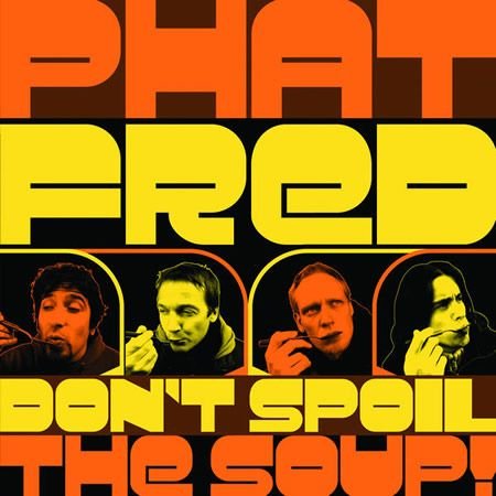 Phat Fred - Don't Spoil The Soup! (2006)